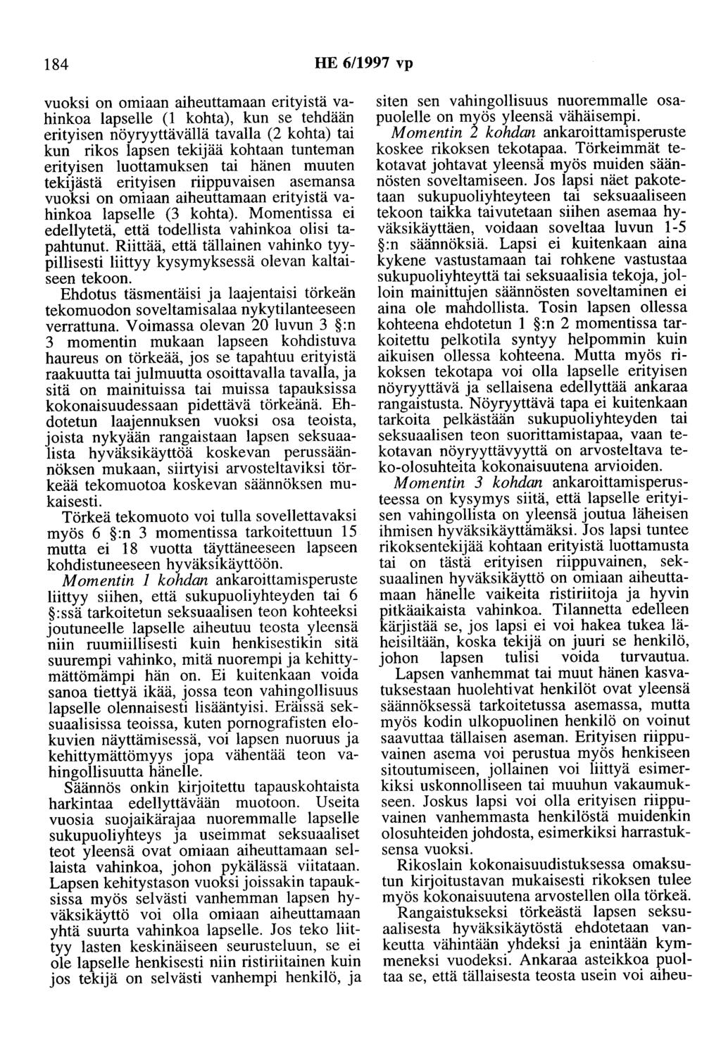 184 HE 6/1997 vp vuoksi on omiaan aiheuttamaan erityistä vahinkoa lapselle (1 kohta), kun se tehdään erityisen nöyryyttävähä tavalla (2 kohta) tai kun rikos lapsen tekijää kohtaan tunteman erityisen