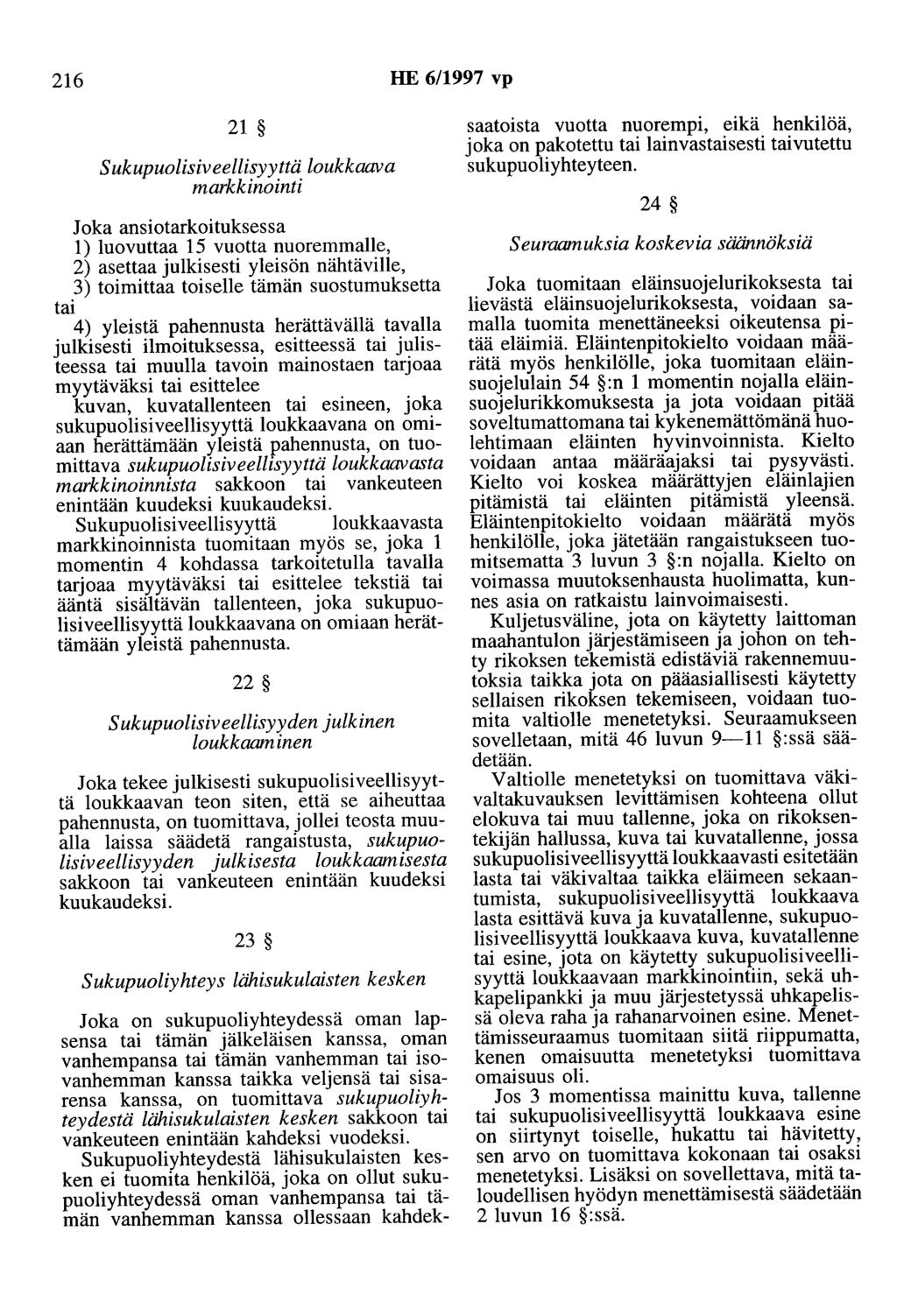 216 HE 6/1997 vp 21 Sukupuolisiveellisyyttä loukkaava markkinointi Joka ansiotarkoituksessa 1) luovuttaa 15 vuotta nuoremmalle, 2) asettaa julkisesti yleisön nähtäville, 3) toimittaa toiselle tämän