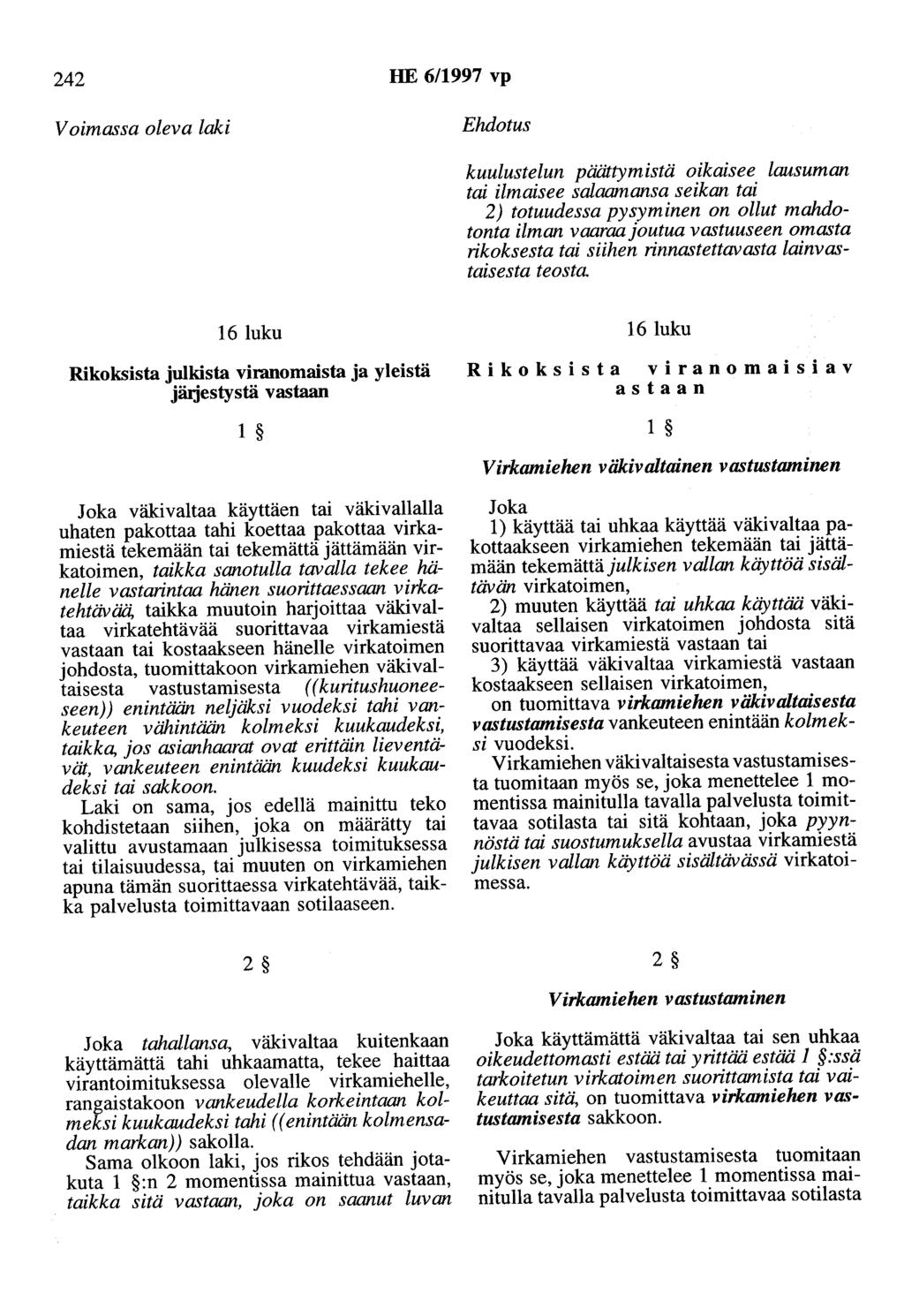 242 HE 6/1997 vp Voimassa oleva laki Ehdotus kuulustelun päättymistä oikaisee lausuman tai ilmaisee salaamansa seikan tai 2) totuudessa pysyminen on ollut mahdotonta ilman vaaraa joutua vastuuseen