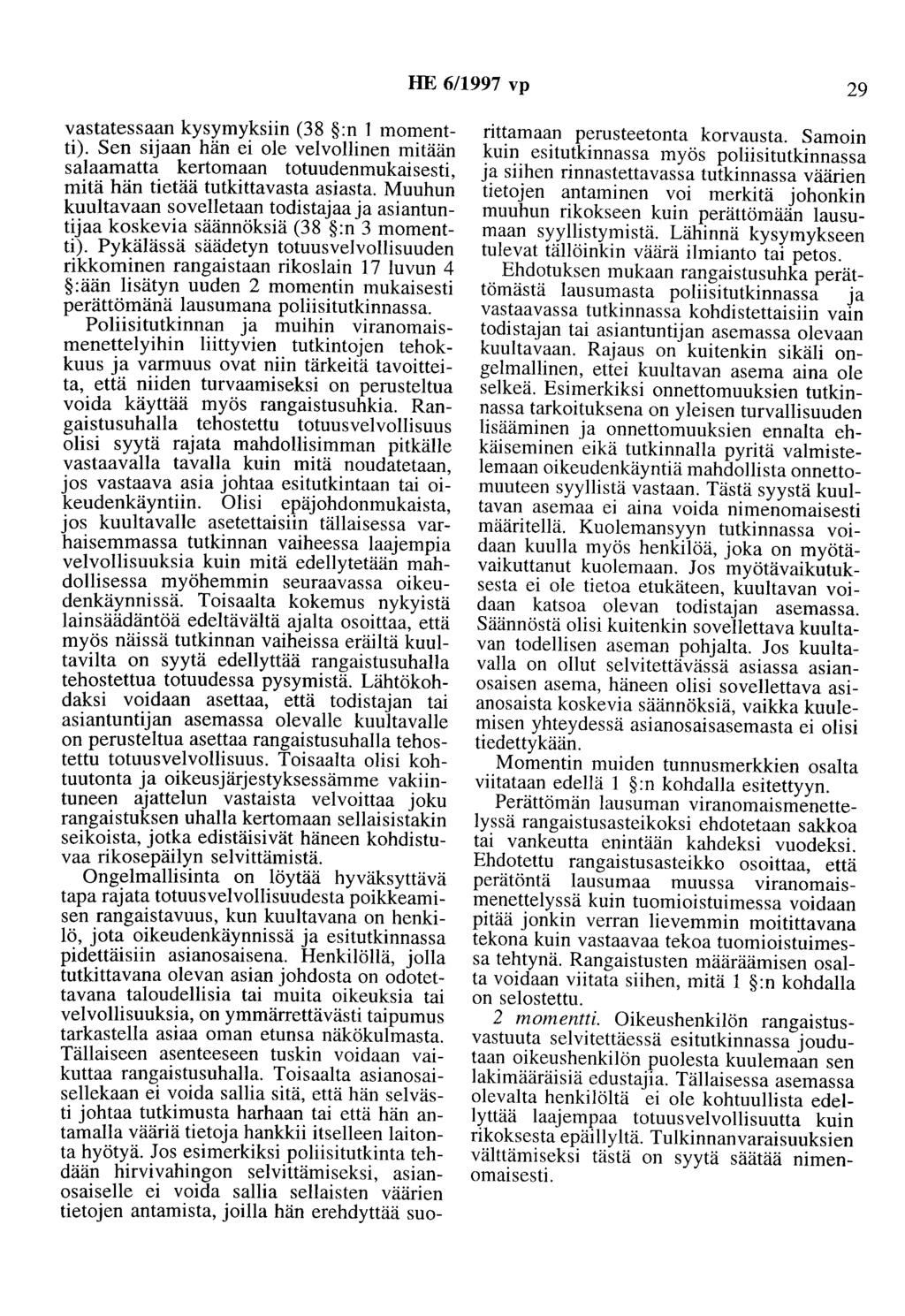 HE 6/1997 vp 29 vastatessaan kysymyksiin (38 :n 1 momentti). Sen sijaan hän ei ole velvollinen mitään salaamatta kertomaan totuudenmukaisesti, mitä hän tietää tutkittavasta asiasta.