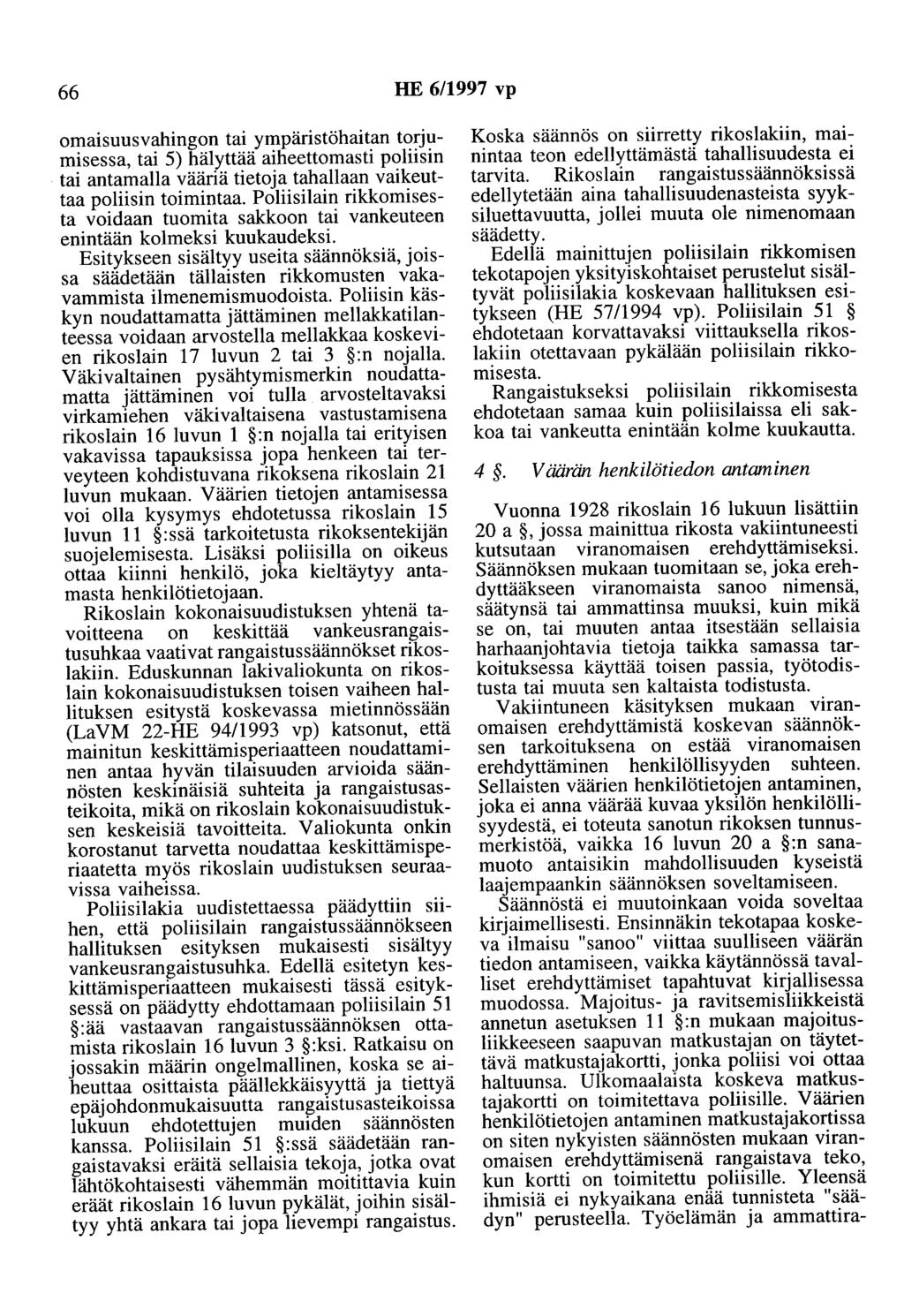 66 HE 6/1997 vp omaisuusvahingon tai ympäristöhaitan torjumisessa, tai 5) hälyttää aiheettomasti poliisin tai antamalla vääriä tietoja tahallaan vaikeuttaa poliisin toimintaa.