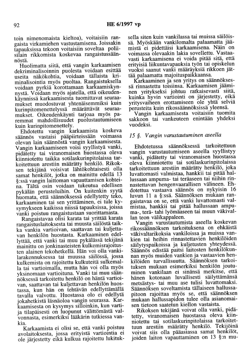 92 HE 6/1997 vp toin nimenomaista kieltoa), v01tmsiin rangaista virkamiehen vastustamisena. Joissakin tapauksissa tekoon voitaisiin soveltaa poliisilain rikkomista koskevaa rangaistussäännöstä.