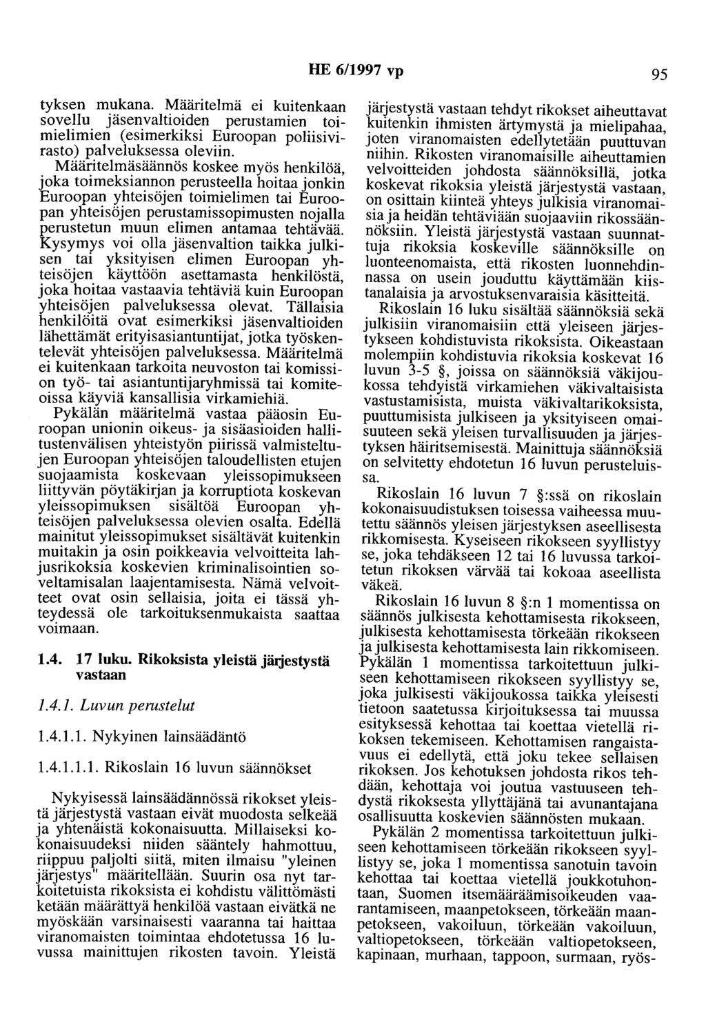 HE 6/1997 vp 95 tyksen mukana. Määritelmä ei kuitenkaan sovellu jäsenvaltioiden perustamien toimielimien (esimerkiksi Euroopan poliisi virasto) palveluksessa oleviin.