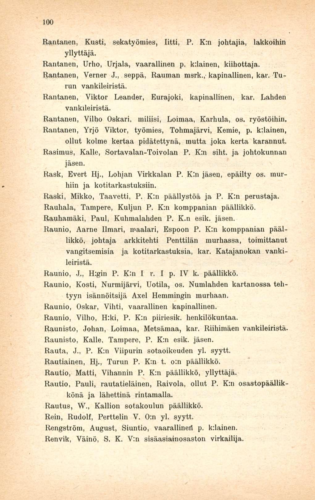 100 Rantanen, Kusti, sekatyömies, litti, P. K:n johtajia, lakkoihin yllyttäjä. Rantanen, Urho, Urjala, vaarallinen p. k:lainen, kiihottaja. Rantanen, Verner J., seppä, Rauman rasrk.