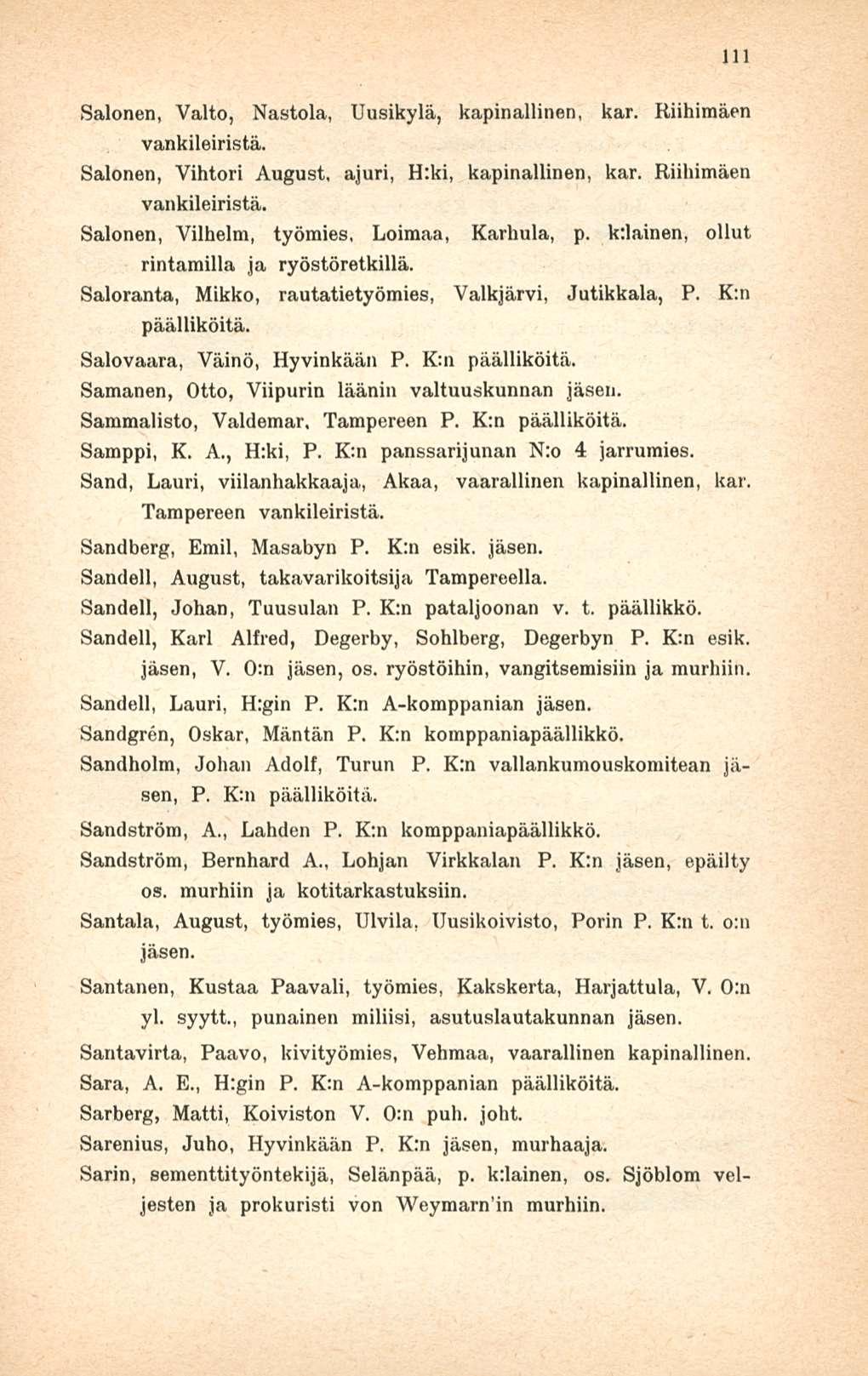 Salonen, Valto, Nastola, Uusikylä, kapinallinen, kar. Riihimäen vankileiristä. Salonen, Vihtori August, ajuri, H:ki, kapinallinen, kar. Riihimäen vankileiristä. Salonen, Vilhelm, työmies, Loimaa, Karhula, p.