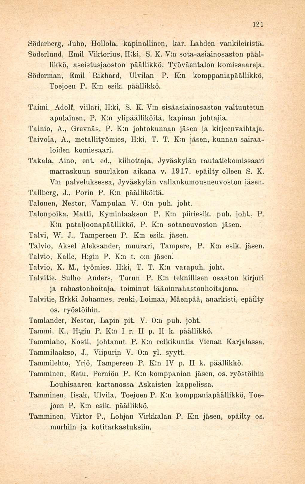 121 Söderberg, Juho, Hollola, kapinallinen, kar. Lahden vankileiristä. Söderlund, Emil Viktorius, Hiki, S. K. V:n sota-asiainosaston päällikkö, aseistusjaoston päällikkö, Työväentalon komissaareja.