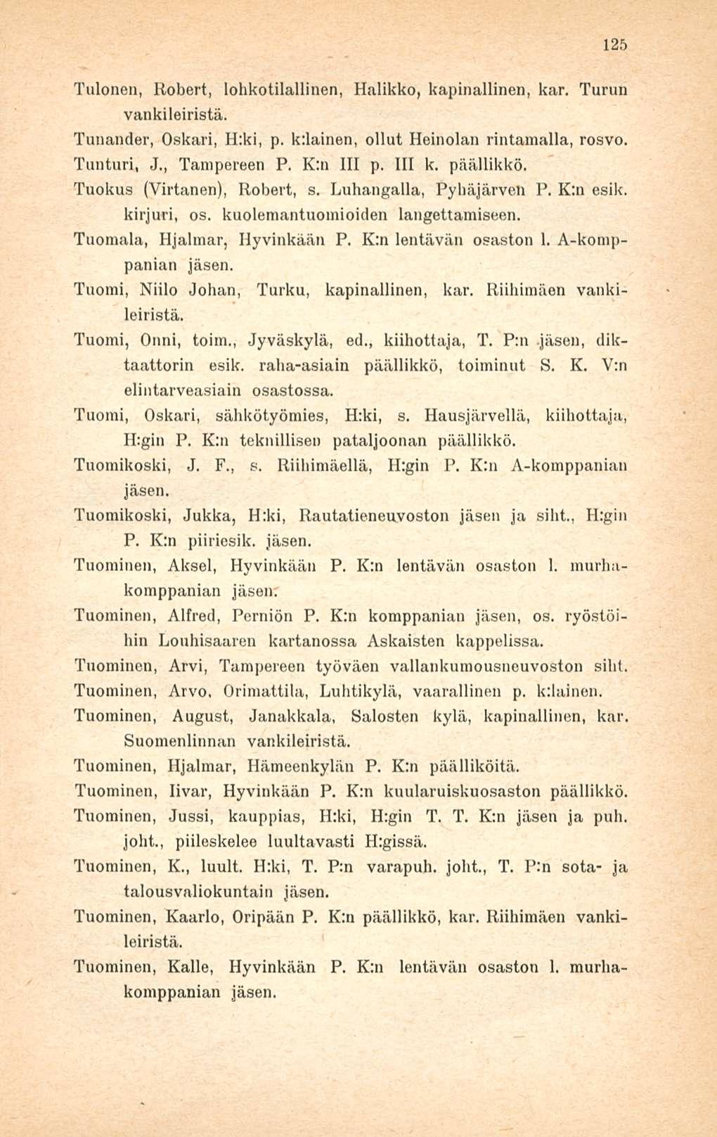 125 Tulonen, Robert, lohkotilallinen, Halikko, kapinallinen, kar. Turun vankileiristä. Tunander, Oskari, H:ki, p. kdainen, ollut Heinolan rintamalla, rosvo. Tunturi, J., Tampereen P. K:n HI p. HI k.