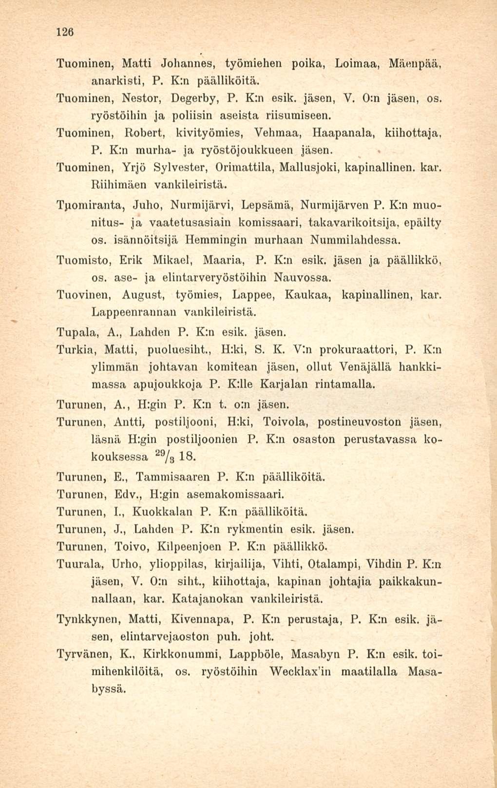 126 Tuominen, Matti Johannes, työmiehen poika, Loimaa, Mäenpää, anarkisti, P. K:n päälliköitä. Tuominen, Nestor, Degerby, P. K;n esik. jäsen, V. 0:n jäsen, os.