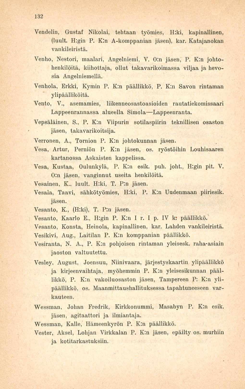 132 Vendelin, Gustaf Nikolai, tehtaan työmies, H:ki, kapinallinen, (luuli H:gin P. Kln A-komppanian jäsen), kar. Katajanokan vankileiristä. Venho, Nestori, maalari, Angelniemi, V. 0:n jäsen, P.