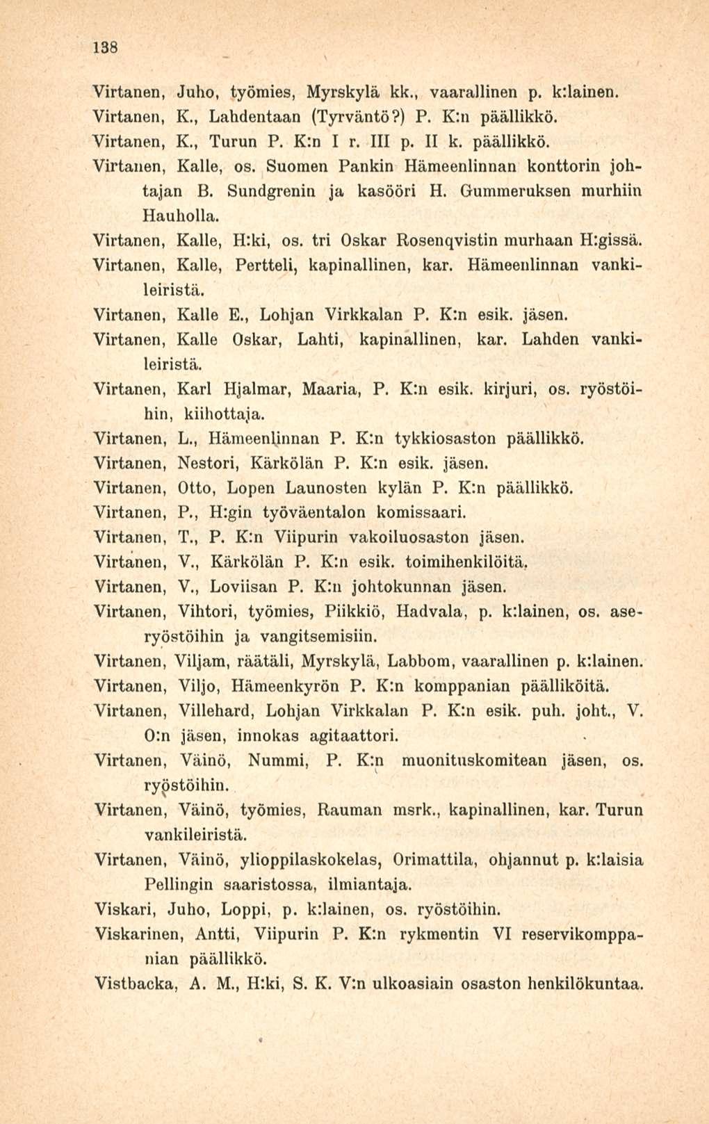 138 Virtanen, Juho, työmies, Myrskylä kk., vaarallinen p. krlainen. Virtanen, K., Lähdöiltään (Tyrväntö?) P. K;n päällikkö. Virtanen, K., Turun P. K:n I r. 111 p. II k. päällikkö. Virtanen, Kalle, os.