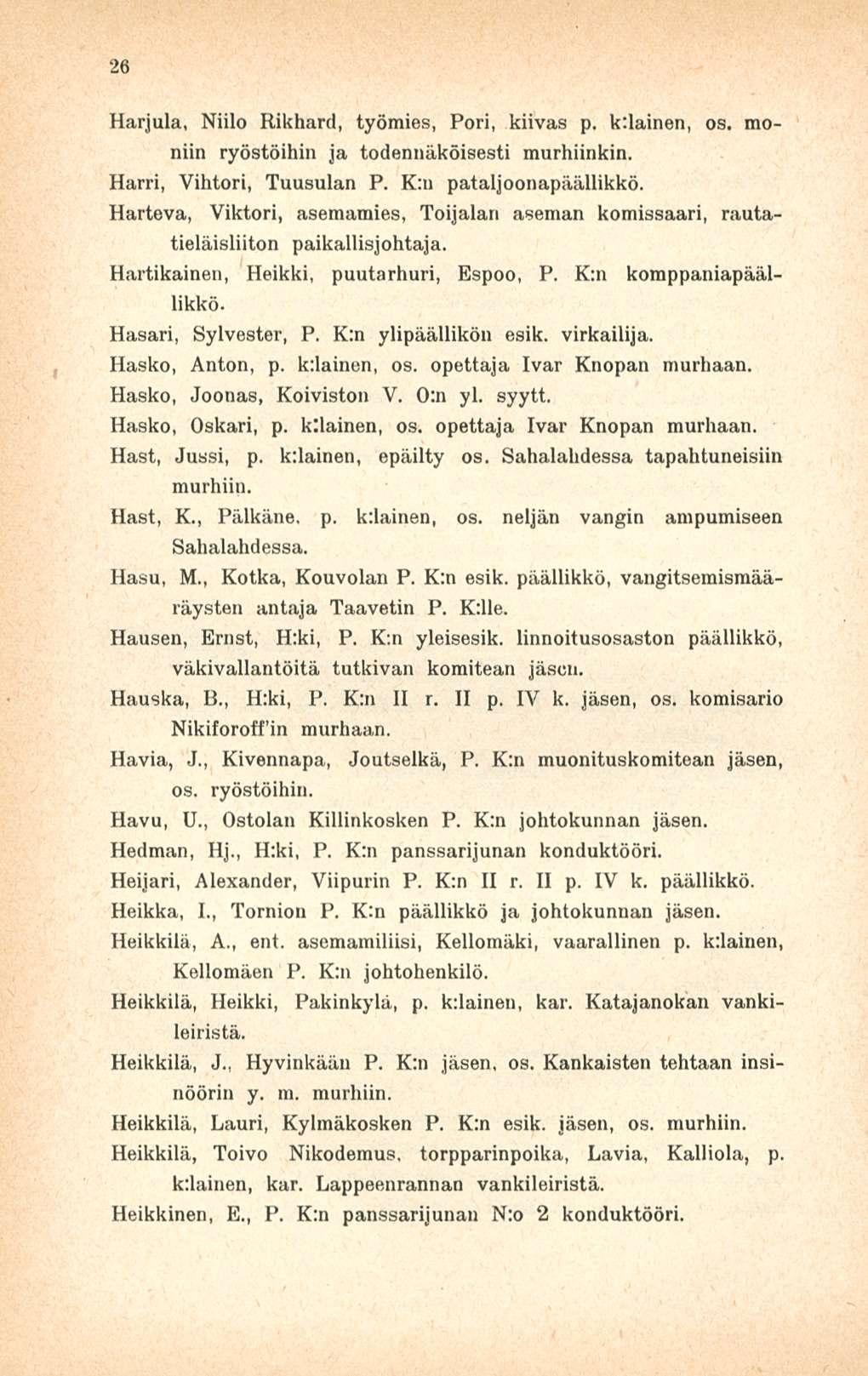 26 Harjula, Niilo Rikhard, työmies, Pori, kiivas p. k:lainen, os. moniin ryöstöihin ja todennäköisesti murhiinkin. Harri, Vihtori, Tuusulan P. K:n pataljoonapäällikkö.