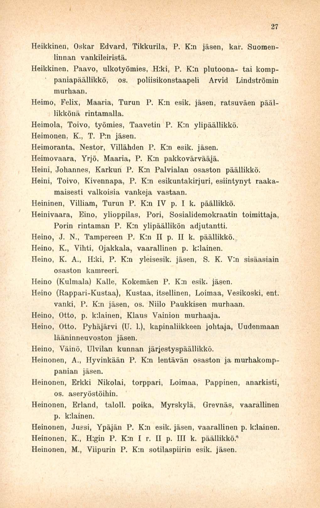 Heikkinen, Oskar Edvard, Tikkurila, P. K:n jäsen, kar. Suomenlinnan vankileiristä. Heikkinen, Paavo, ulkotyömies, H:ki, P. K:n plutoona- tai komppaniapäällikkö, os.