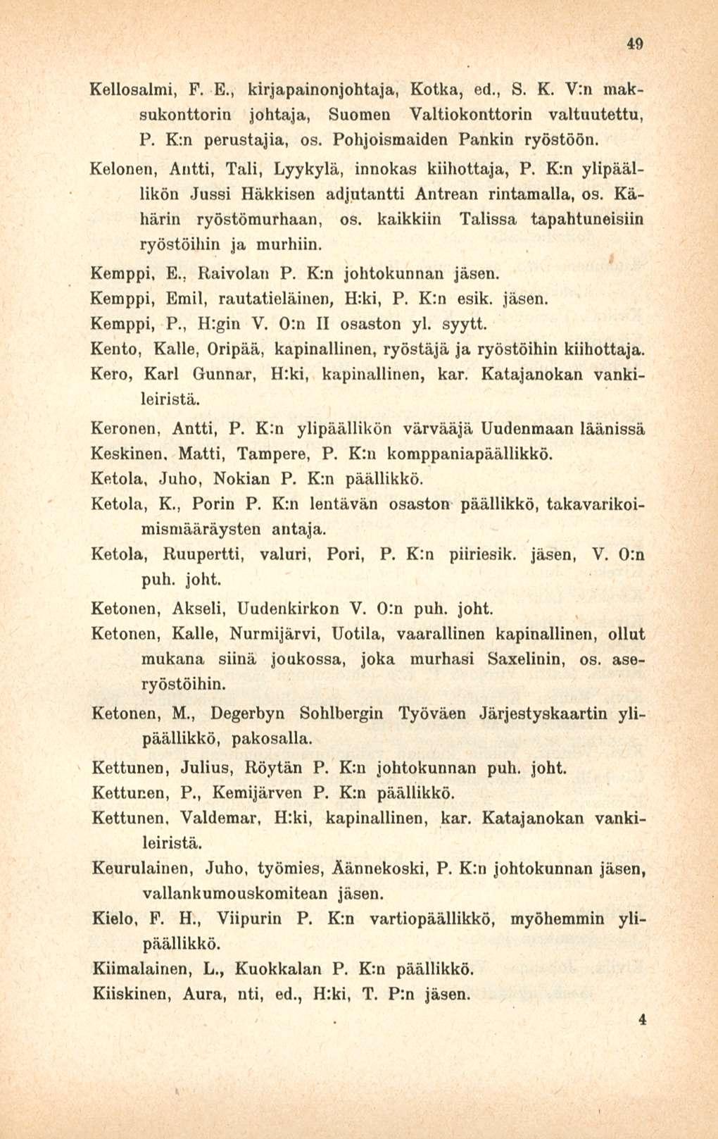 Kellosalmi, F. E., kirjapainonjohtaja, Kotka, ed., S. K. V:n maksukonttorin Johtaja, Suomen Valtiokonttorin valtuutettu, P. K:n perustajia, os. Pohjoismaiden Pankin ryöstöön.
