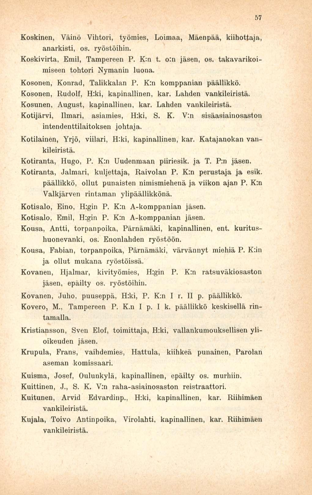 Koskinen, Väinö Vihtori, työmies, Loimaa, Mäenpää, kiihottama, anarkisti, os. ryöstöihin. Koskivirta, Emil, Tampereen P. K:n t. o:n jäsen, os. takavarikoimiseen tohtori Nymanin luona.
