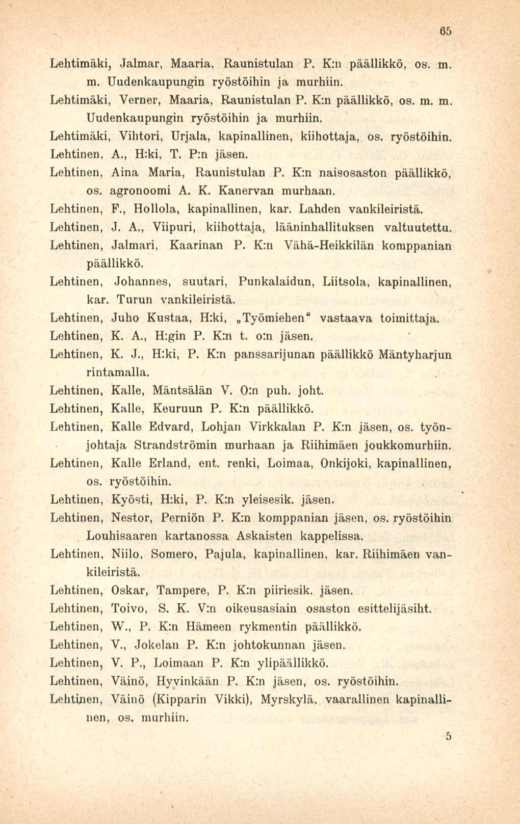 Lehtimäki, Jalmar, Maaria, Raunistulan P. K:n päällikkö, os. m. m. Uudenkaupungin ryöstöihin ja murhiin. Lehtimäki, Verner, Maaria, Raunistulan P. K:n päällikkö, os. ra. m. Uudenkaupungin ryöstöihin ja murhiin. Lehtimäki, Vihtori, Urjala, kapinallinen, kiihottaja, os.
