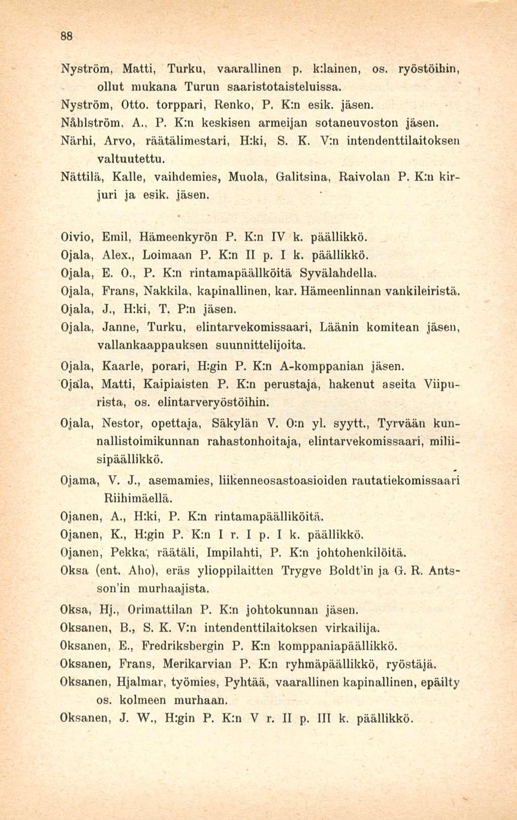 88 Nyström, Matti, Turku, vaarallinen p. k:lainen, os. ryöstöihin, ollut mukana Turun saaristotaisteluissa. Nyström, Otto. torppari, Renko, P.