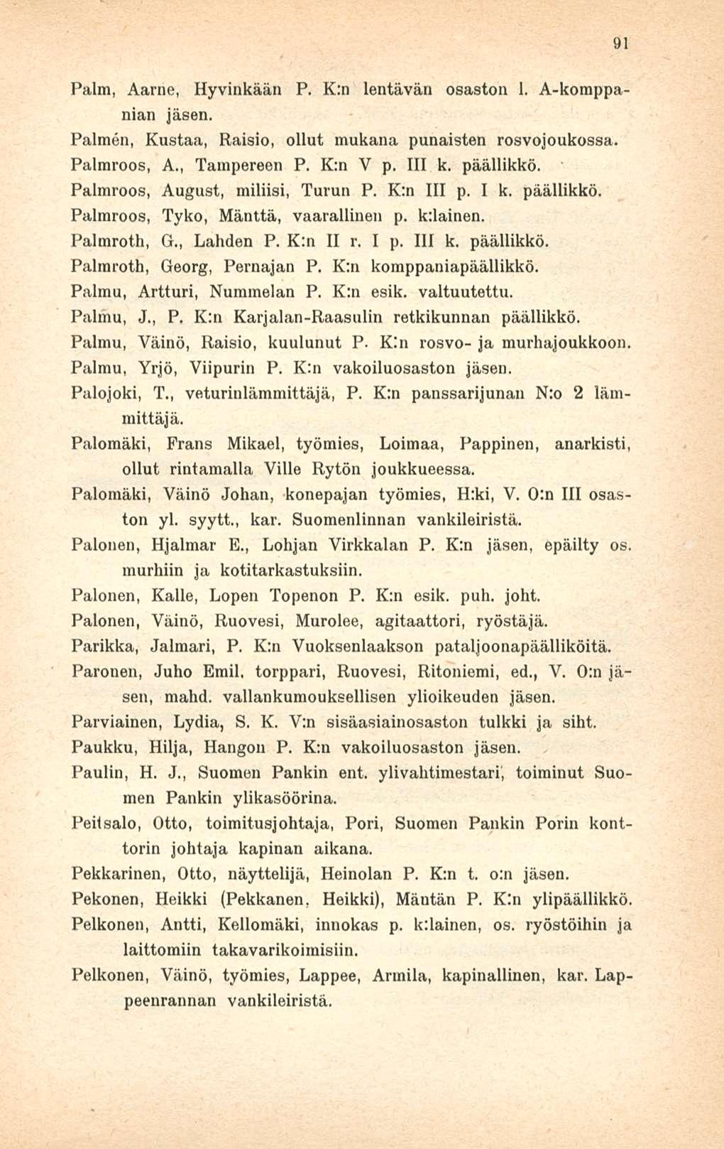 Palm, Aarne, Hyvinkään P. K:n lentävän osaston 1. A-korappa nian Paimen, Kustaa, Raisio, ollut mukana punaisten rosvojoukossa. Palmroos, A., Tampereen P. K:n V p. 111 k. päällikkö.