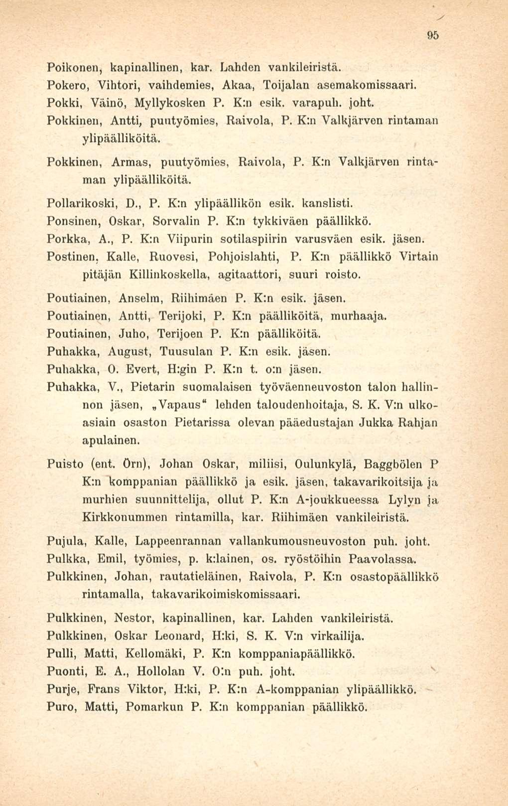 Poikonen, kapinallinen, kar. Lahden vankileiristä. Pokero, Vihtori, vaihdemies, Akaa, Toijalan asemakomissaari. Pokki, Väinö, Myllykosken P. K:n esik. varapuh. joht.