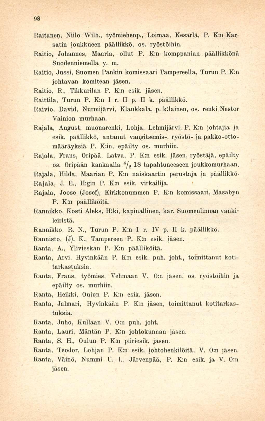 98 Raitanen, Niilo Wilh., työmiehenp., Loimaa, Kesärlä, P. K:n Karsatin joukkueen päällikkö, os. ryöstöihin. Raitio, Johannes, Maaria, ollut P. K:n komppanian päällikkönä Suodenniemellä y. m.