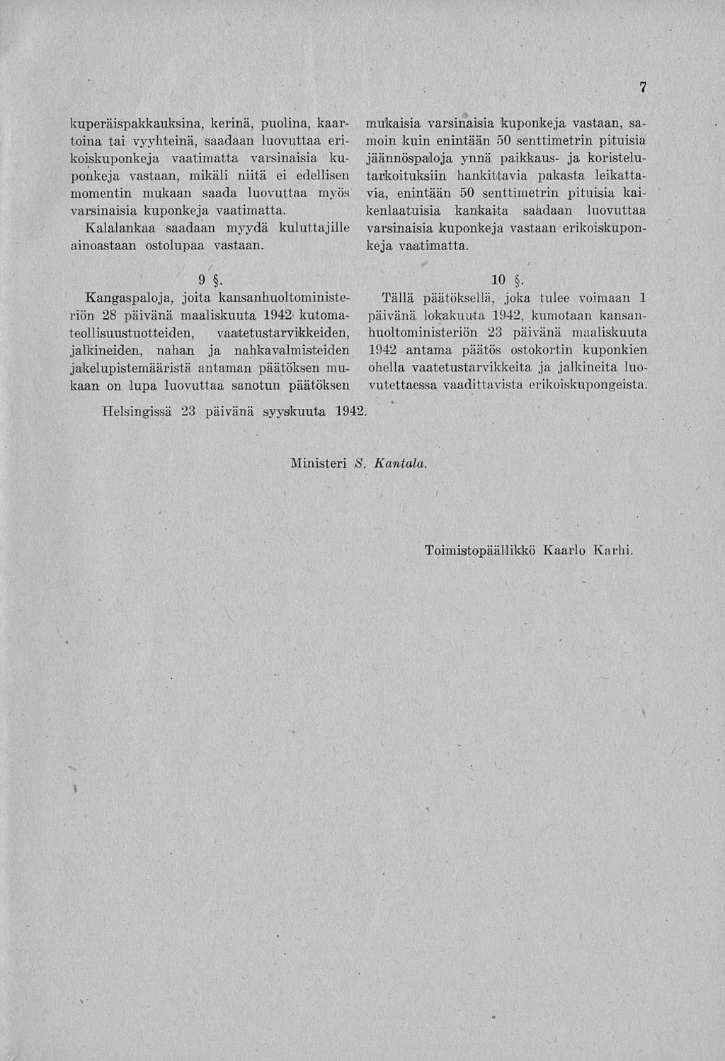 7 kuperäispakkauksina, kerinä, puolina, kaartoina tai vyyhteinä, saadaan luovuttaa erikoiskuponkeja vaatimatta varsinaisia kuponkeja vastaan, mikäli niitä ei edellisen momentin mukaan saada luovuttaa