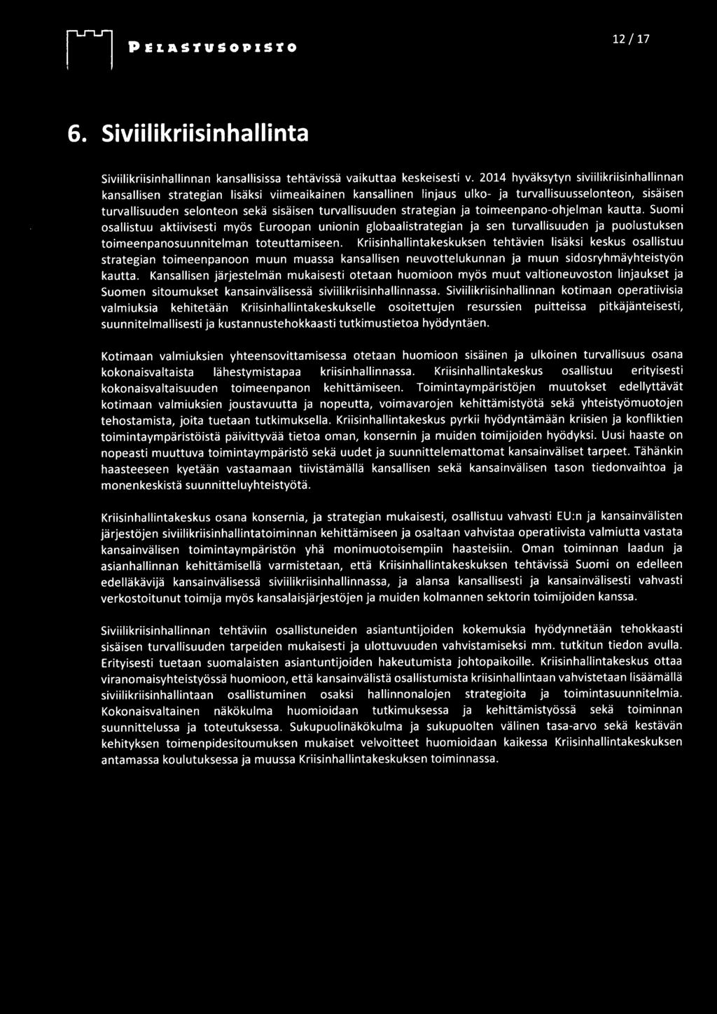 strategian ja toimeenpanoohjelman kautta. Suomi osallistuu aktiivisesti myös Euroopan unionin globaalistrategian ja sen turvallisuuden ja puolustuksen toimeenpanosuunnitelman toteuttamiseen.