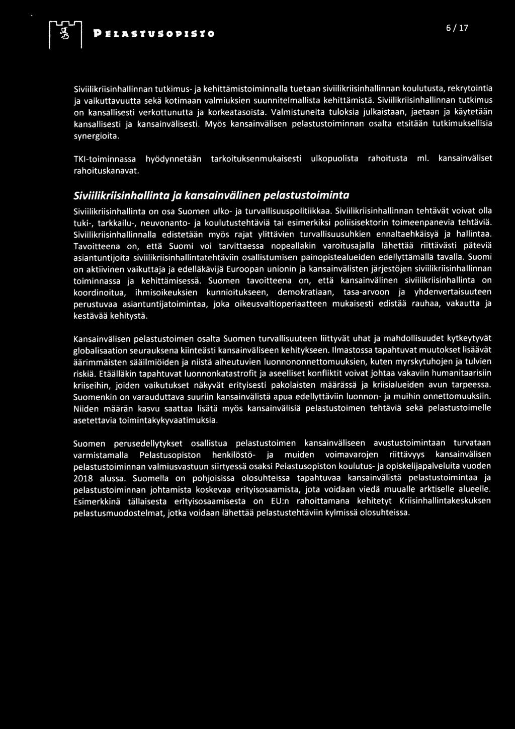 Myös kansainvälisen pelastustoiminnan osalta etsitään tutkimuksellisia synergioita. TKltoiminnassa hyödynnetään tarkoituksenmukaisesti ulkopuolista rahoitusta ml. kansainväliset rahoituskanavat.