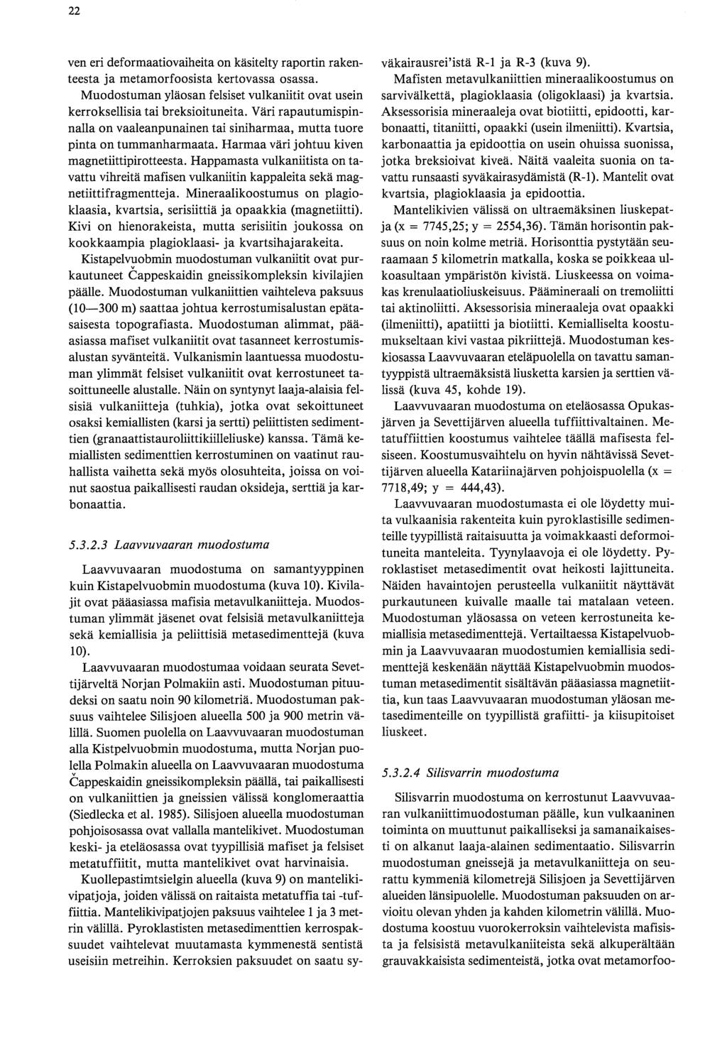 ven eri deformaatiovaiheita on käsitelty raportin rakenteesta ja metamorfoosista kertovassa osassa. Muodostuman ylaosan felsiset vulkaniitit ovat usein kerroksellisia tai breksioituneita.