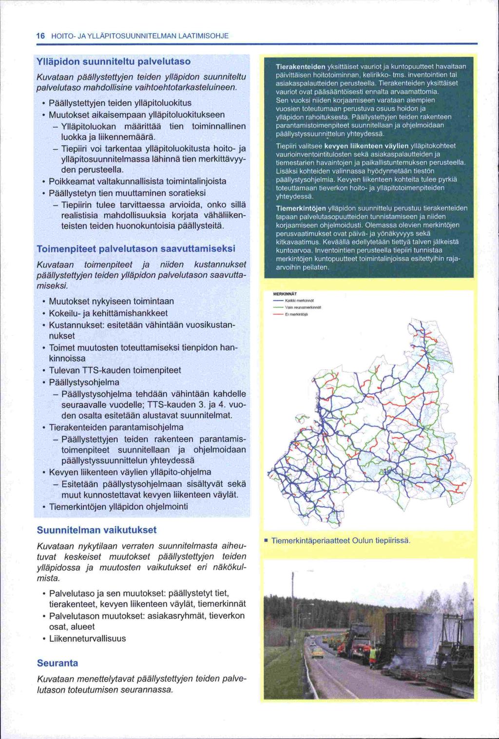 16 HOITO- JAYLLÄPITOSUUNNITELMAN LAATIMISOHJE Ylläpidon suunniteltu palvelutaso Kuvataan päällystettyjen teiden ylläpidon suunniteltu palvelutaso mandollisine vaihtoehtotarkasteluineen.