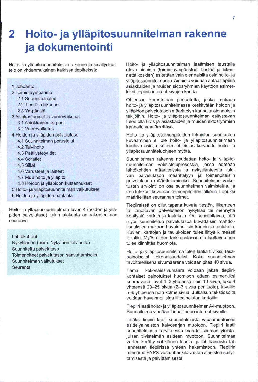 2 Hoito- ja ylläpitosuunnitelman rakenne ja dokumentointi Hoito- ja ylläpitosuunnitelman rakenne ja sisällysluettelo on yhdenmukainen kaikissa tiepiireissä: 1 Johdanto 2 Toimintaympäristö 2.
