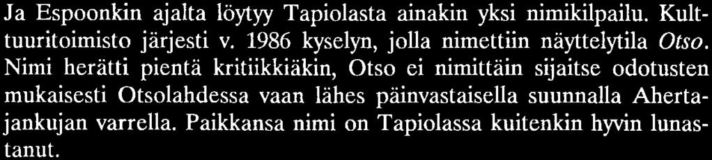 Näiden nimet liittyvät paikantamisen helpottamiseksi ympäristön nimiin - yleensä osa-alueen tai kadun nimeen - ja ovat siten myös hyvin tapiolalaisia.