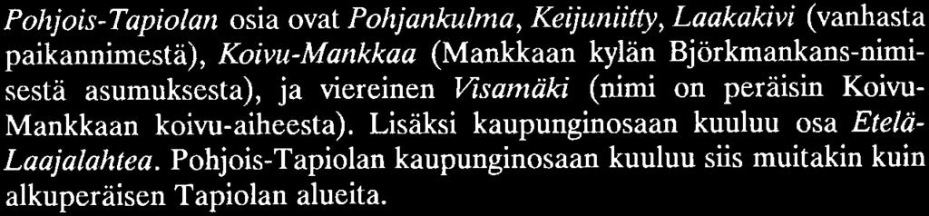 Ne ovat Aamivalkea, Hakalehto, Hopealehto (sisältyi jo v:n 1953 Tapiolan nimen kilpailuehdotuksiin, sijainti alueella kasvavien hopeapajujen mukaan), ltäkartano, Itämetsä, Itäranta (Otsolahden
