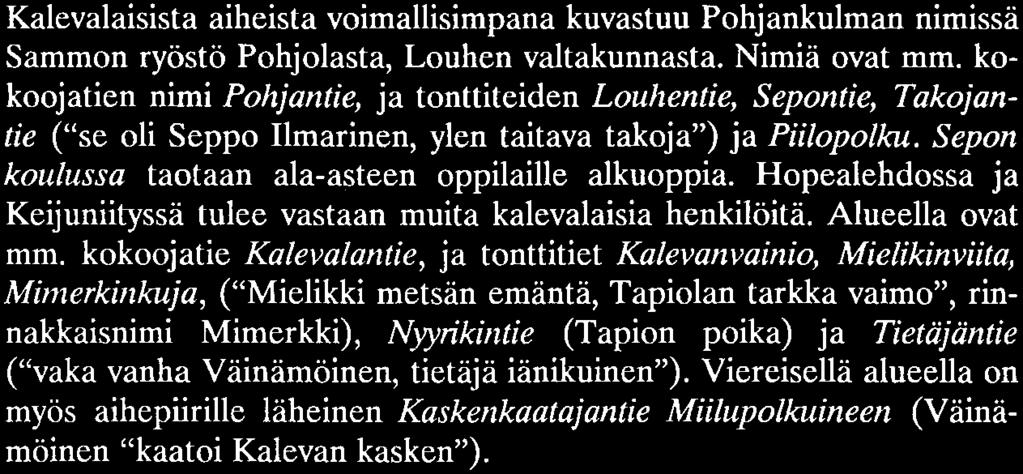 Sepon koulussa taotaan ala-asteen oppilaille alkuoppia. Hopealehdossa ja Keijuniityssä tulee vastaan muita kalevalaisia henkilöitä. Alueella ovat mm.
