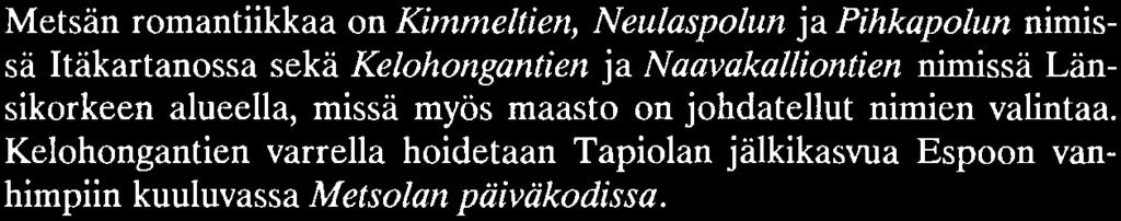 Metsän romantiikkaa on Kimmeltien, Neulaspolun ja Pihkapolun nimissä Itäkartanossa sekä Kelohongantien ja Naavakalliontien nimissä Länsikorkeen alueella, missä myös maasto on johdatellut nimien