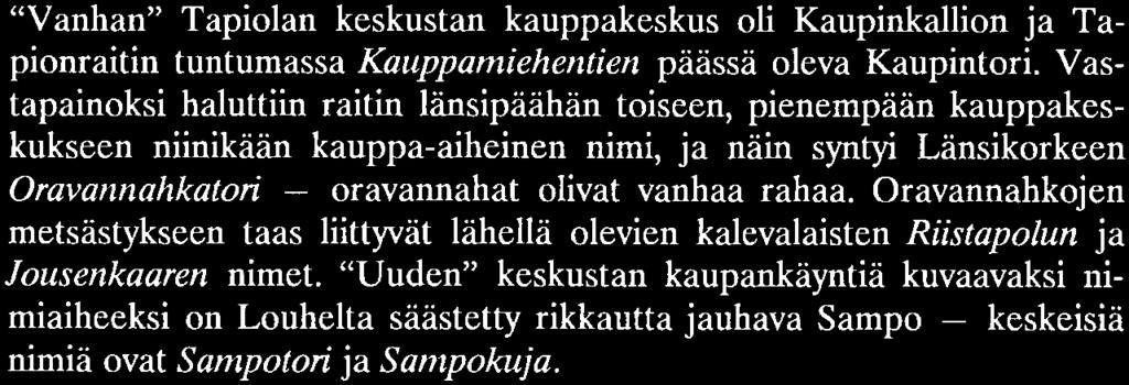 Vastapainoksi haluttiin raitin länsipäähän toiseen, pienempään kauppakeskukseen niinikään kauppa-aiheinen nimi, ja näin syntyi Länsikorkeen Oravarmahkatori - oravannahat olivat vanhaa rahaa.