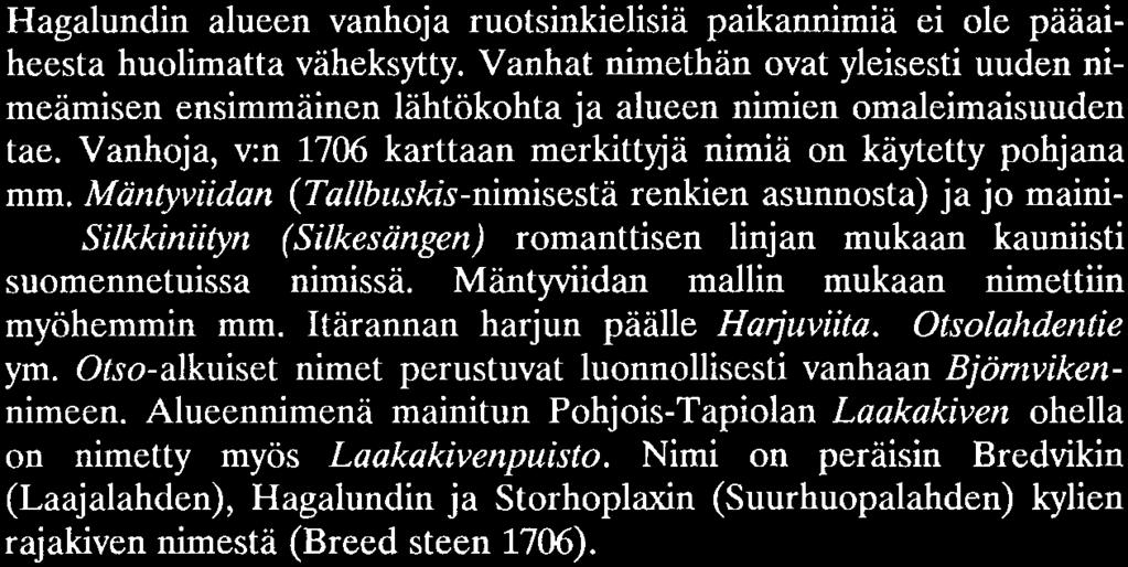 Mäntyviidan mallin mukaan nimettiin myöhemmin mm. Itärannan harjun päälle Haı juviita. Otsolahdentie ym.