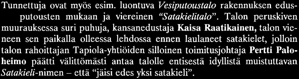 olleessa lehdossa ennen laulaneet satakielet, jolloin talon rahoittajan Tapiola-yhtiöiden silloinen toimitusjohtaja Pertti Paloheimo päätti välittömästi antaa talolle entisestä idyllistä muistuttavan