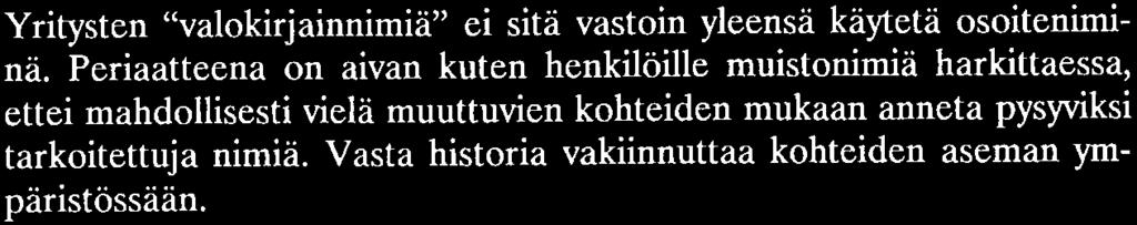 Vasta historia vakiinnuttaa kohteiden aseman ympäristössään. Tnpinlälaisten yritysten nimissä sinänsä ei tätä nykyä näy mitenkään leimallisesti Tapiola-henkisyyttä.