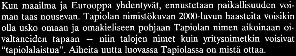 Kulttuuritappio ja murhe oli joka tapauksessa suuri, kun Tapiolan vanhimpiin kuuluva kansanravintola Tapion tuoppi taannoin muutti nimensä ties miksi. Samoin on hävinnyt myös esim.