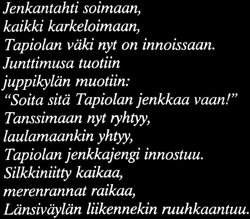 Sävel & sovitus: Jukka Tammisto Sanat: Jukka Tammisto & Rauni Kontu TAPIOLAN JENKKA Jenkantahti soimaan, kaikki karkeloimaan, Tapiolan väki nyt on innoissaan.