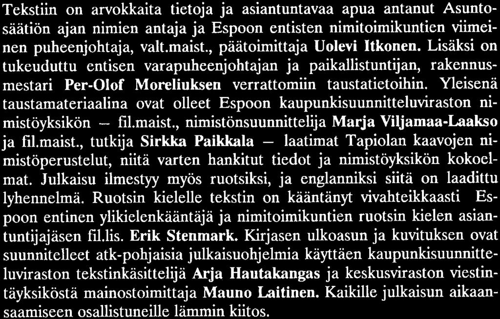 Julkaisuista ovat ilmestyneet Espoon vanhimmasta kadunnimestä kertova Kuninkaantie ja Espoon juhlavuonna -92 niinikään julkaistava Järvi-Espoo, Espoon järvien nirnistä kertova kirja.