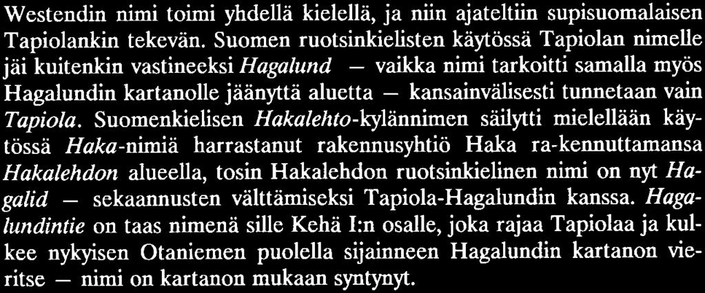 Nimessä nähtiin myös kiinnekohta alueen vanhaan paikannimistöön, vanhaan kylännimeen Bjömvik ja ehkä vielä vanhempaan paikannimeen Bjömviken (nyk. suom. Otsolahti).