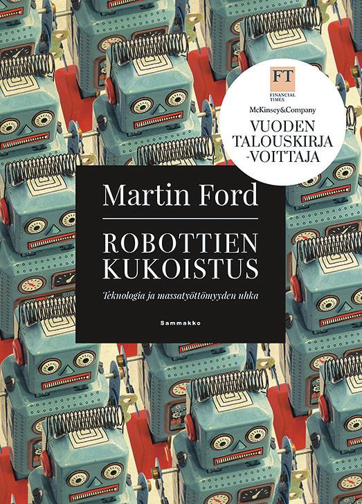 LUKUvihje Martin Ford: Robottien kukoistus Teknologia ja massatyöttömyyden uhka. Helsinki: Sammakko, 2017. 209 s. terhi maczulskij Vanhempi tutkija palkansaajien tutkimuslaitos terhi.