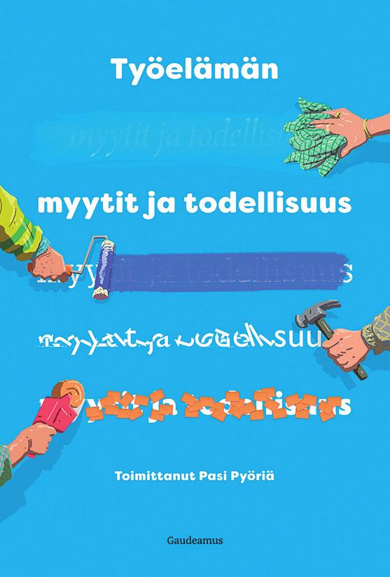 LUKUvihje Pasi Pyöriä (toim.): Työelämän myytit ja todellisuus. Helsinki: Gaudeamus, 2017. 236 s. terhi ravaska Projektitutkija palkansaajien tutkimuslaitos terhi.ravaska@labour.