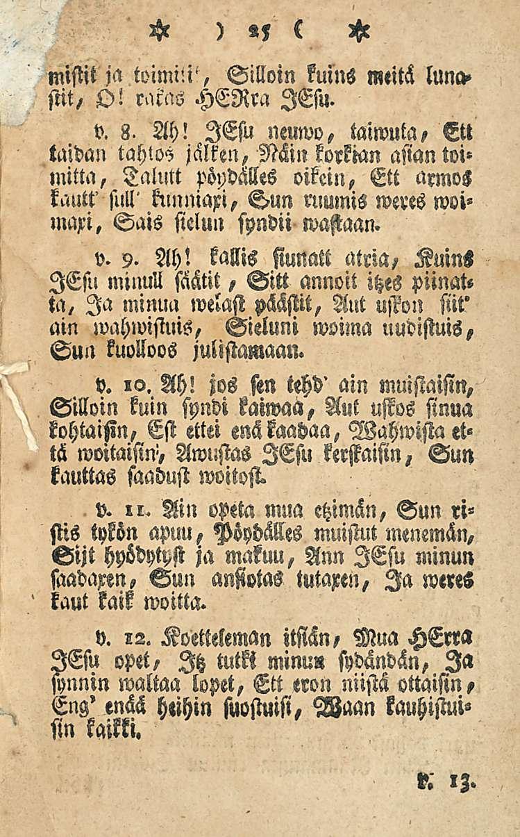 H ) «5 e H missit ja toimi:!', Silloin kuins meitä luna» stit, O! ratas HERra lesu. v. 8. Ah! lesu neuwo, taiwuta, Ett taidan tahlo?