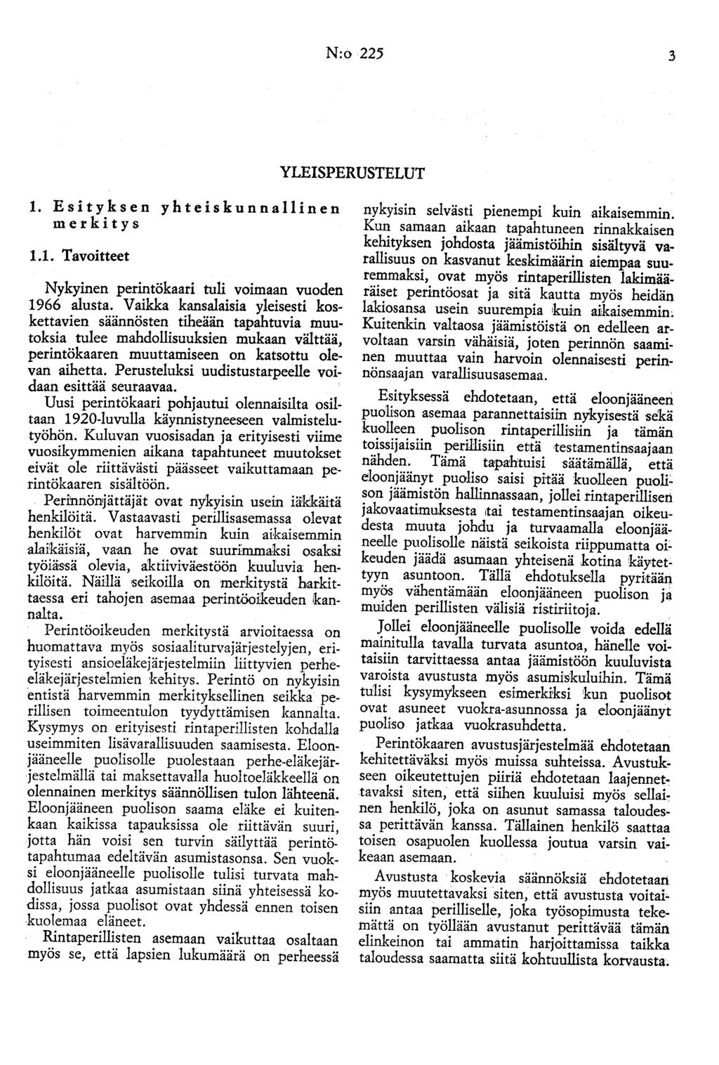 N:o 225 3 YLEISPERUSTELUT 1. Esityksen yhteiskunnallinen merkitys 1.1. Tavoitteet Nykyinen perintökaari tuli voimaan vuoden 1966 alusta.