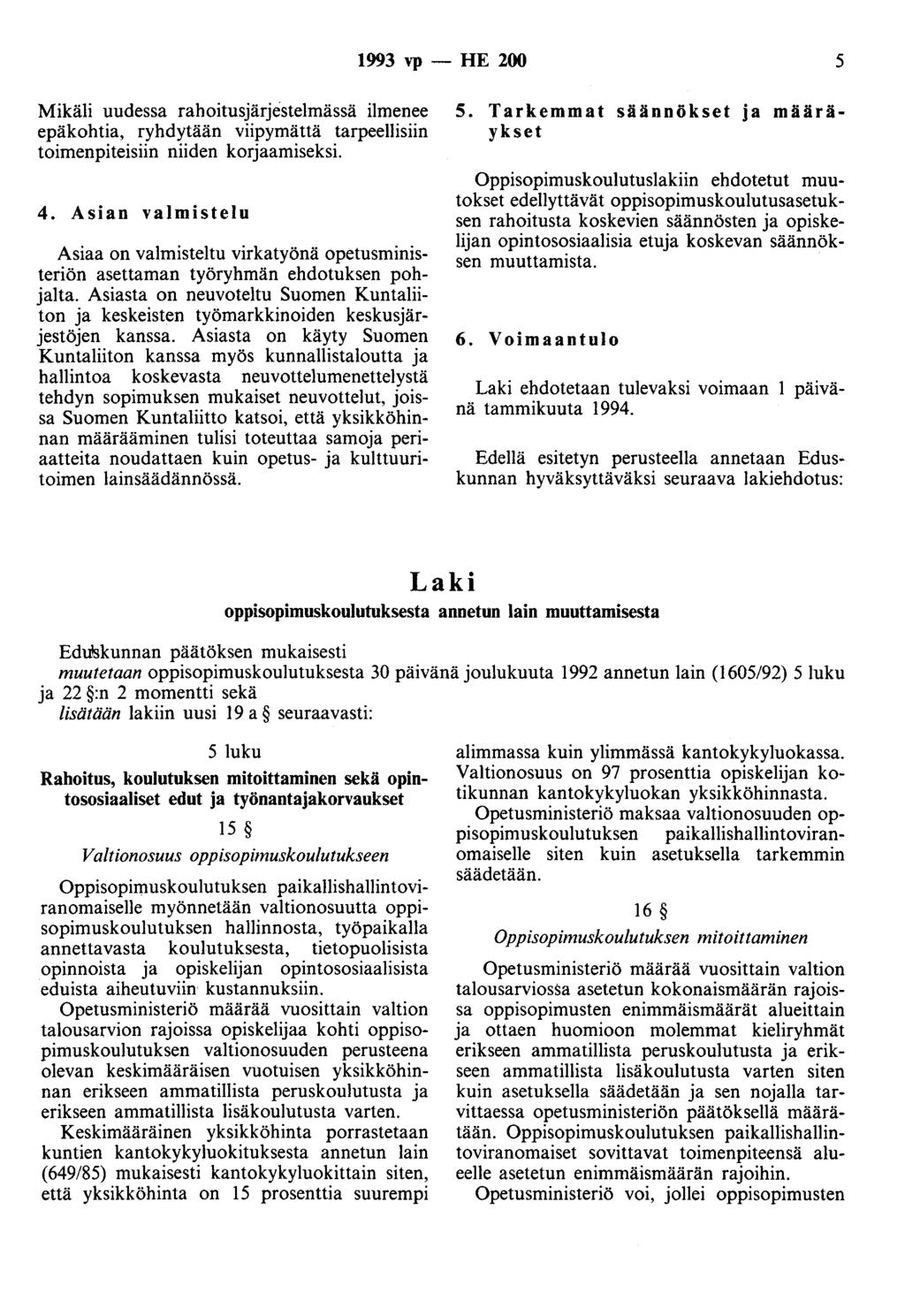 1993 vp- HE 200 5 Mikäli uudessa rahoitusjärjestelmässä ilmenee epäkohtia, ryhdytään viipymättä tarpeellisiin toimenpiteisiin niiden korjaamiseksi. 4.