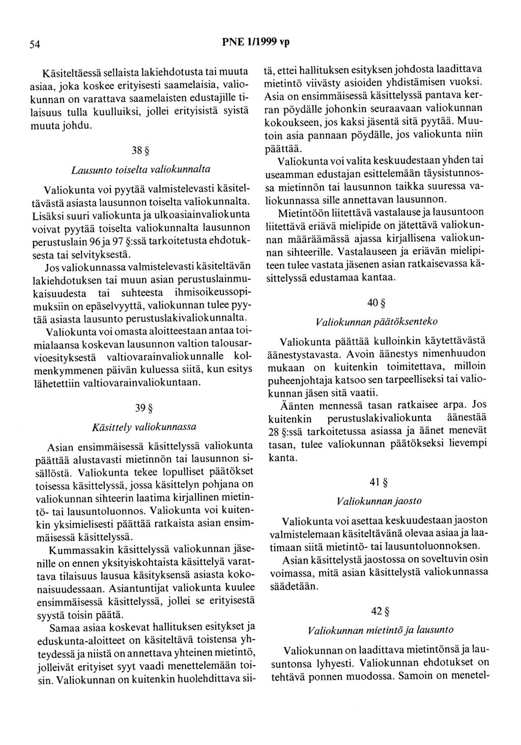 54 PNE 1/1999 vp Käsiteltäessä sellaista lakiehdotusta tai muuta asiaa, joka koskee erityisesti saamelaisia, valiokunnan on varattava saamelaisten edustajille tilaisuus tulla kuulluiksi, jollei