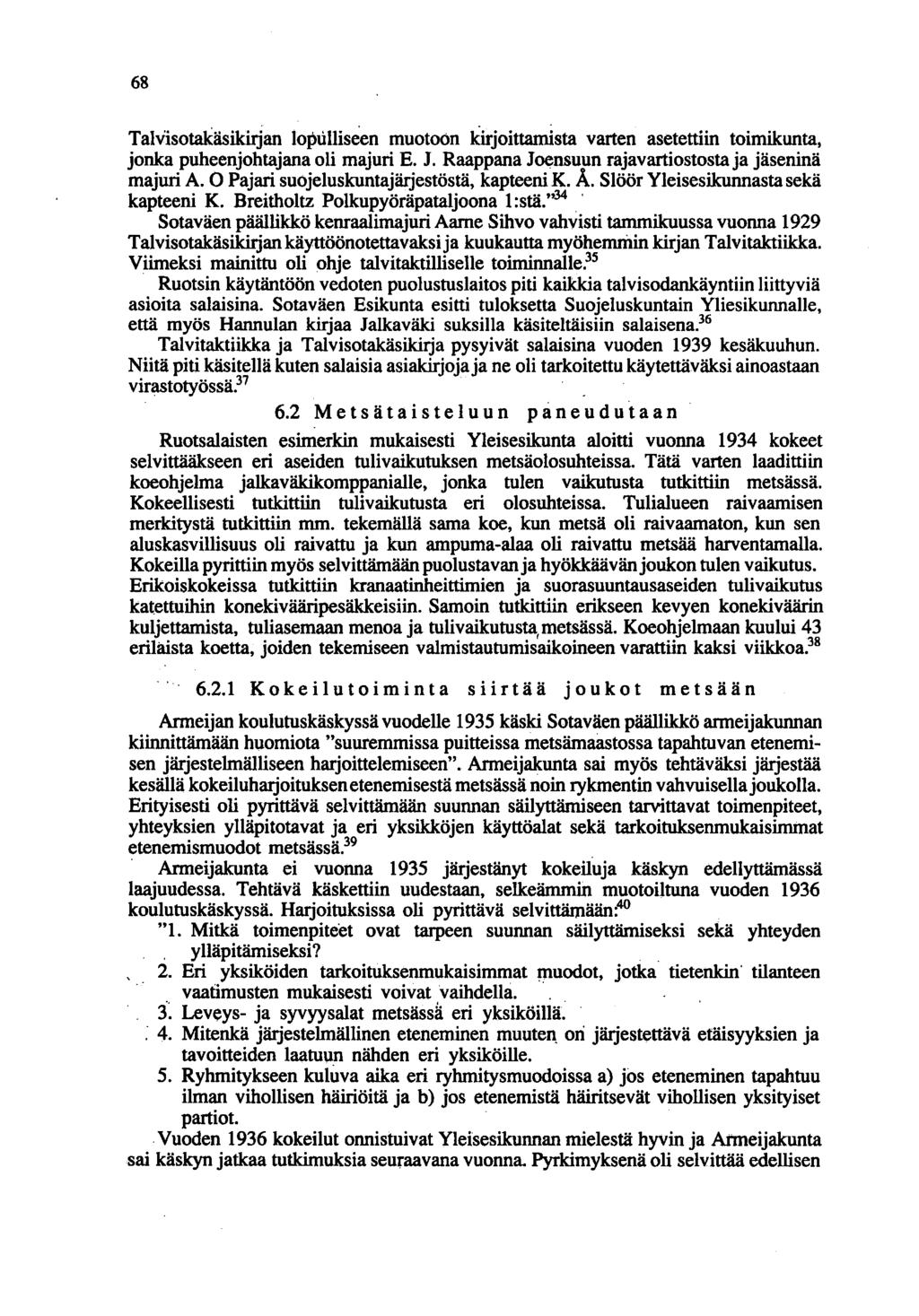 68 Talv'isotakäsikirjan lotnilliseen muotoon kirjoittamista varten asetettiin toimikunta, jonka puheenjohtajana oli majuri E. 1. Raappana Joensuun rajavartiostosta ja jäseninä majuri A.