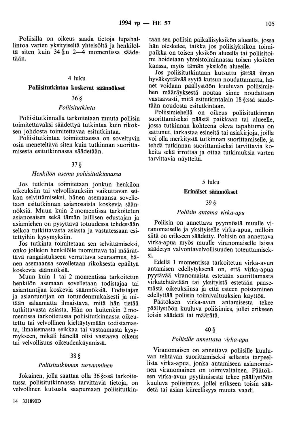 1994 vp - HE 57 105 Poliisilla on oikeus saada tietoja lupahallintoa varten yksityiseltä yhteisöitä ja henkilöltä siten kuin 34 :n 2-4 momentissa säädetään.