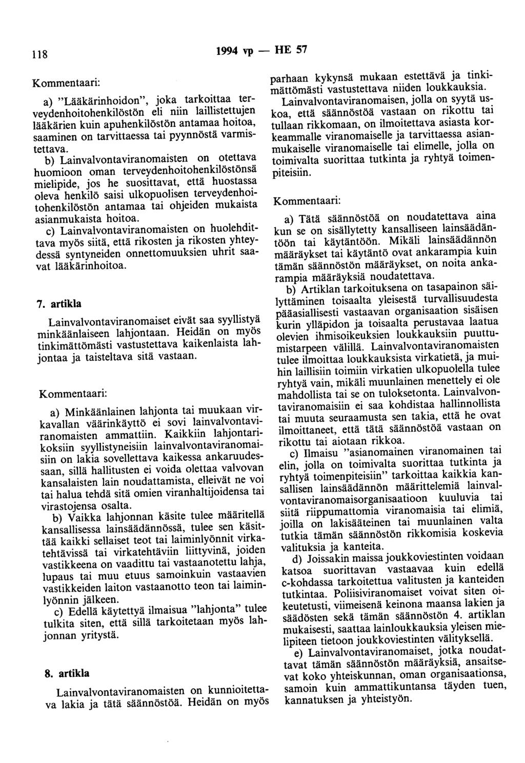 118 1994 vp - HE 57 Kommentaari: a) "Lääkärinhoidon", joka tarkoittaa terveydenhoitohenkilöstön eli niin laillistettujen lääkärien kuin apuhenkilöstön antamaa hoitoa, saaminen on tarvittaessa tai